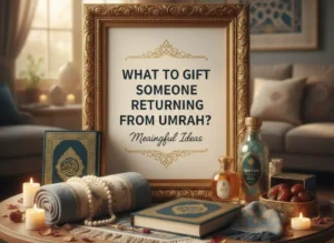 What to Gift Someone Returning from Umrah? Meaningful Ideas