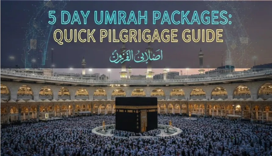 5 Day Umrah Packages: The Complete UK Pilgrim’s Guide