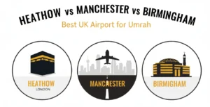 Heathrow vs Manchester vs Birmingham: Best UK Airport for Umrah