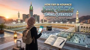 How Far in Advance Should You Book Umrah? Timing Strategy