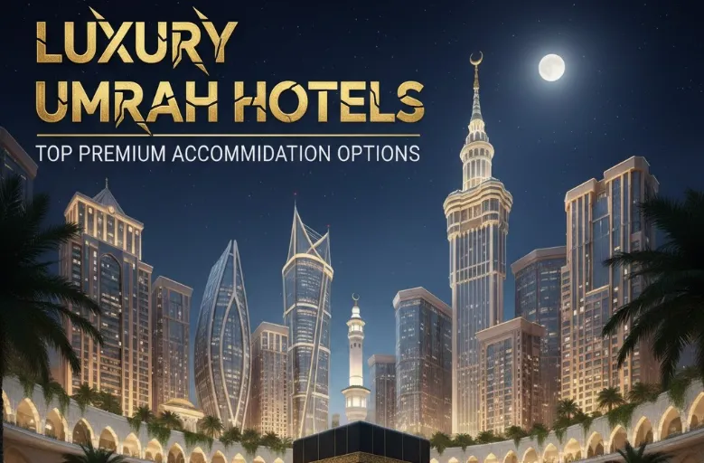 Luxury Umrah Hotels: Top Premium Accommodation Options